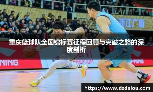 重庆篮球队全国锦标赛征程回顾与突破之路的深度剖析