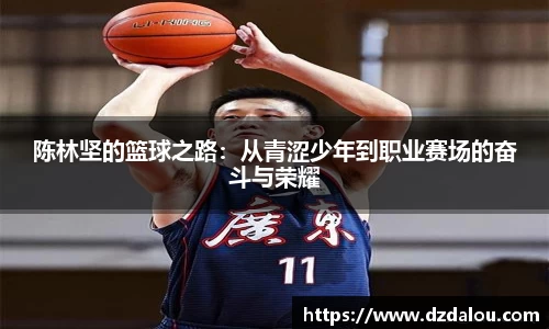 陈林坚的篮球之路：从青涩少年到职业赛场的奋斗与荣耀